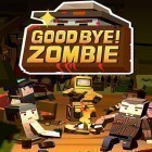 Mit der Spiel  apk für Android du kostenlos Good bye! Zombie auf dein Handy oder Tablet herunterladen.