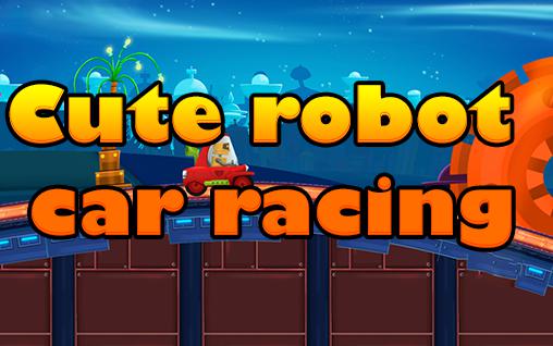 Download Niedlicher Roboter: Autorennen für Android kostenlos.